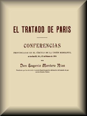 [Gutenberg 61700] • El Tratado de París / Conferencias pronunciadas en el círculo de la Unión mercantil en los días 22, 24 y 27 de febrero de 1904